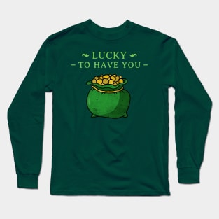 Lucky To Have You St Patrick's Day Design Green Pot of Gold Leprechaun Gift St Patties Day Celebration Shirt Best Shirt for Saint Patricks Day Long Sleeve T-Shirt